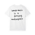 House Music Is a F*cking Masterpiece Tee