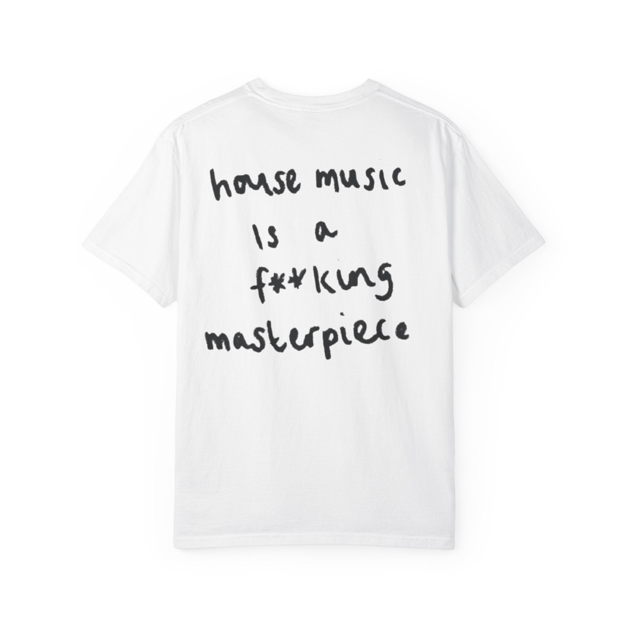 House Music Is a F**king Masterpiece Tee